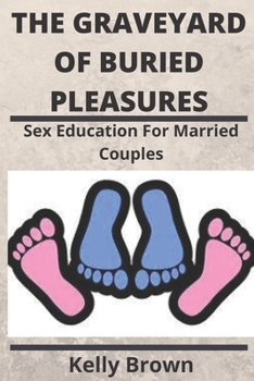 Paperback The Graveyard of Buried Pleasures: Sex Education for Married Couples Book