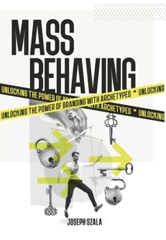 Hardcover Mass Behaving: Unlocking the Power of Branding with Archetypes Book