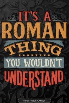 Its A Roman Thing You Wouldnt Understand: Roman Name Planner With Notebook Journal Calendar Personal Goals Password Manager & Much More, Perfect Gift For Roman