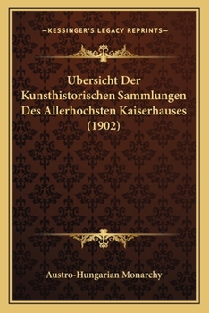 Paperback Ubersicht Der Kunsthistorischen Sammlungen Des Allerhochsten Kaiserhauses (1902) [German] Book