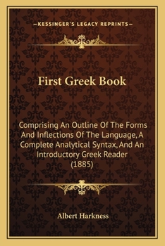 Paperback First Greek Book: Comprising An Outline Of The Forms And Inflections Of The Language, A Complete Analytical Syntax, And An Introductory Book
