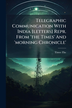 Paperback Telegraphic Communication With India [letters] Repr. From 'the Times' And 'morning Chronicle' Book