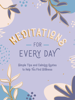 Hardcover Meditations for Every Day: Simple Tips and Calming Quotes to Help You Find Stillness Book