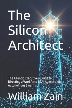 Paperback The Silicon Architect: The Agentic Executive's Guide to Directing a Workforce of AI Agents and Autonomous Swarms Book