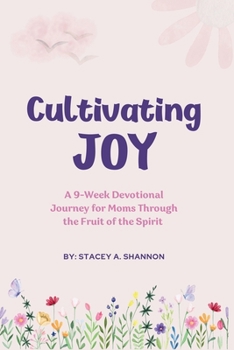 Paperback Cultivating Joy: A 9-Week Devotional Journey for Moms through the Fruit of the Spirit Book