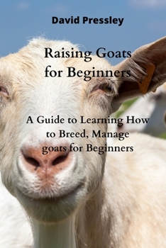 Paperback Raising Goats for Beginners: A Guide to Learning How to Breed, Manage goats for Beginners Book