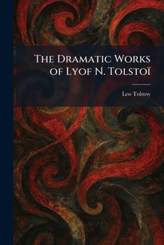The Dramatic Works of Lyof N. Tolstoï