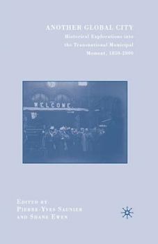 Another Global City: Historical Explorations Into the Transnational Municipal Moment, 1850 2000