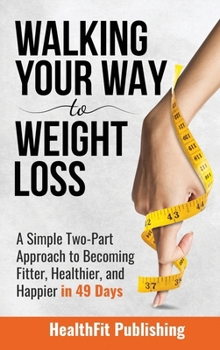 Hardcover Walking Your Way to Weight Loss: A Simple Two-Part Approach to Becoming Fitter, Healthier, and Happier in 49 Days Book