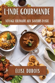 Paperback L'Inde Gourmande: Voyage Culinaire aux Saveurs d'Asie [French] Book