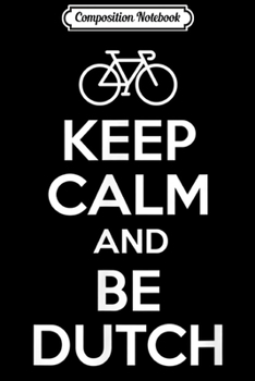 Composition Notebook: Keep Calm and Be Dutch The Netherlands  Journal/Notebook Blank Lined Ruled 6x9 100 Pages