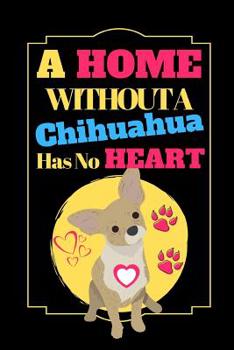 A Home Without A Chihuahua Has No Heart: Cute Chihuahua Dog Quote Novelty Gift - Sketchbook, 130 pages, 6" x 9"