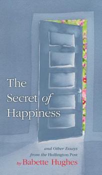 Hardcover The Secret of Happiness: And Other Essays From The Huffington Post Book