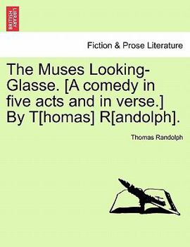 Paperback The Muses Looking-Glasse. [A Comedy in Five Acts and in Verse.] by T[homas] R[andolph]. Book