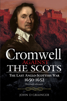 Hardcover Cromwell Against the Scots: The Last Anglo-Scottish War 1650-1652 (Revised Edition) Book