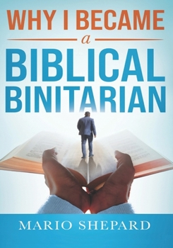 Paperback Why I Became a Biblical Binitarian: Mario Shepard Book