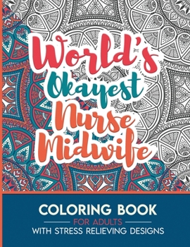 Paperback Nurse Midwife Adult Coloring Book with Stress Relieving Designs - World's Okayest Nurse Midwife: Funny Appreciation Gift & Present for Nurse Midwives Book