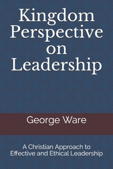 Paperback Kingdom Perspective on Leadership: A Christian Approach to Effective and Ethical Leadership Book