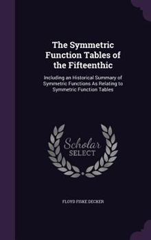 Hardcover The Symmetric Function Tables of the Fifteenthic: Including an Historical Summary of Symmetric Functions As Relating to Symmetric Function Tables Book