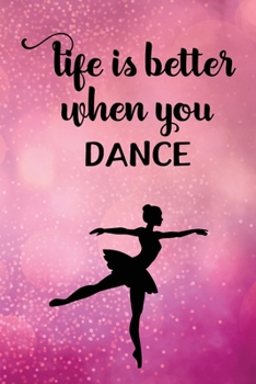 Life Is Better When You Dance: Journal/Notebook/Diary - Lined 6 x 9-inch size with 120 pages