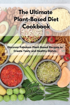 Paperback The Ultimate Plant-Based Diet Cookbook: Discover Fabulous Plant-Based Recipes to Create Tasty and Healthy Dishes Book