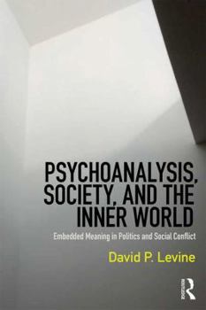 Paperback Psychoanalysis, Society, and the Inner World: Embedded Meaning in Politics and Social Conflict Book