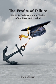 Hardcover The Profits of Failure: For-Profit Colleges and the Closing of the Conservative Mind Book