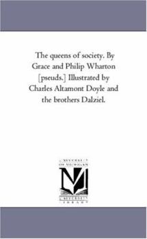 Paperback The Queens of Society. by Grace and Philip Wharton [Pseuds.] Illustrated by Charles Altamont Doyle and the Brothers Dalziel. Book