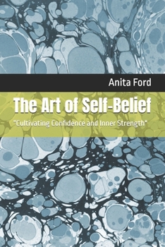 The Art of Self-Belief: “Cultivating Confidence and Inner Strength"