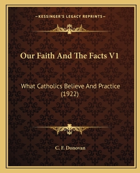 Paperback Our Faith And The Facts V1: What Catholics Believe And Practice (1922) Book