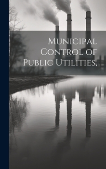 Hardcover Municipal Control of Public Utilities, Book