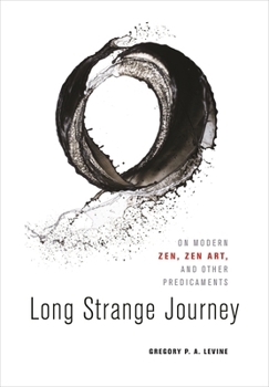 Hardcover Long Strange Journey: On Modern Zen, Zen Art, and Other Predicaments Book