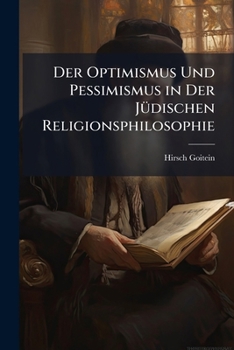 Paperback Der Optimismus Und Pessimismus in Der Jüdischen Religionsphilosophie: Eine Studie Über Die Behandlung Der Theodicee in Derselben Bis Auf Maimonides [German] Book