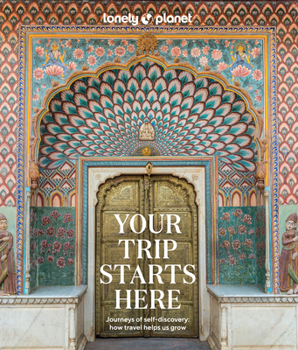 Hardcover Lonely Planet Your Trip Starts Here: 50 Life Affirming Journeys Packed with Travel Planning Tips Path to Self Discovery & Spiritual Growth Beautiful M Book