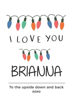 Paperback i love you Brianna to the upside down and back Notebook, Valentines Day Anniversary Gift Ideas For Brianna Name Gift Idea Notebook: Lined Notebook / J Book