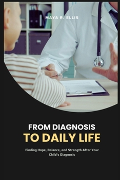 From Diagnosis to Daily Life: Finding Hope, Balance, and Strength After Your Child’s Diagnosis
