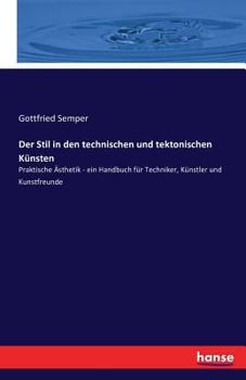 Paperback Der Stil in den technischen und tektonischen Künsten: Praktische Ästhetik - ein Handbuch für Techniker, Künstler und Kunstfreunde [German] Book