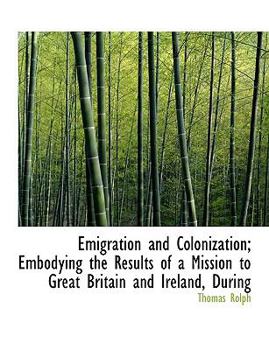 Paperback Emigration and Colonization; Embodying the Results of a Mission to Great Britain and Ireland, During Book