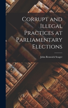 Hardcover Corrupt and Illegal Practices at Parliamentary Elections Book