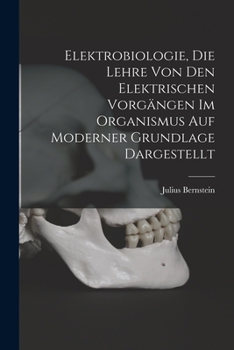 Elektrobiologie, die Lehre von den elektrischen Vorgängen im Organismus auf moderner Grundlage dargestellt
