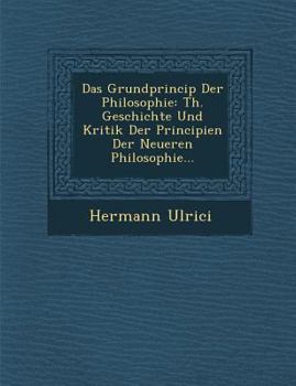 Paperback Das Grundprincip Der Philosophie: Th. Geschichte Und Kritik Der Principien Der Neueren Philosophie... [German] Book