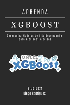 APRENDA XGBoost: Desenvolva Modelos de Alto Desempenho para Previsões Precisas (FRAMEWORKS IA & Machine Learning Brasil) (Portuguese Edition)
