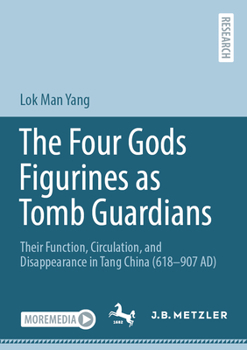 The Four Gods Figurines as Tomb Guardians: Their Function, Circulation, and Disappearance in Tang China