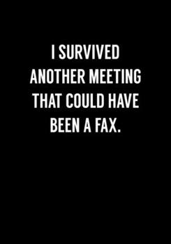 Paperback I Survived Another Meeting That Could Have Been a Fax: Funny Coworker Gag Gift Notebook (Dot Grid Journal & Weekly Planner) Book