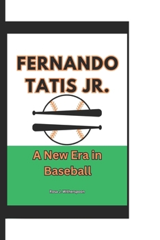 FERNANDO TATIS JR.: A New Era in Baseball