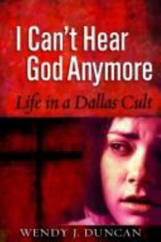 I Can't Hear God Anymore: Life in a Dallas Cult