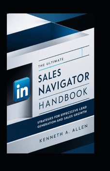 The Ultimate LinkedIn Sales Navigator Handbook: Strategies for Effective Lead Generation and Sales Growth