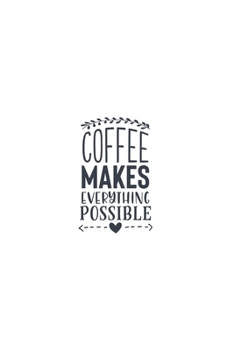 Coffee Makes Everything Possible: Lined Blank Notebook Journal With Funny Sassy Sayings, Great Gifts For Coworkers, Employees, Women, And Family