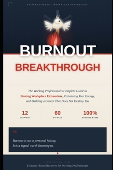 Burnout to Breakthrough: The Working Professional's Complete Guide to Beating Workplace Exhaustion, Reclaiming Your Energy, and Building a Career That Doesn't Destroy You