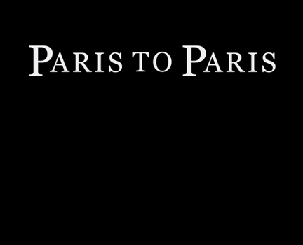 Paris to Paris : A Journey Through Time, Place and Self